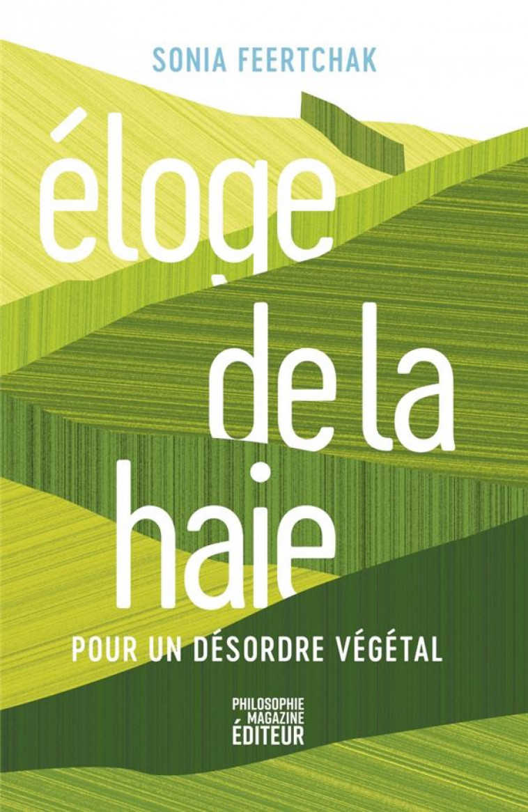 ELOGE DE LA HAIE - POUR UN DESORDRE VEGETAL - FEERTCHAK SONIA - PHILOSOPHIE MAG