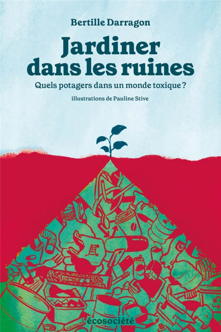 JARDINER DANS LES RUINES - QUELS POTAGERS DANS UN MONDE TOXI - DARRAGON/STIVE - ECOSOCIETE