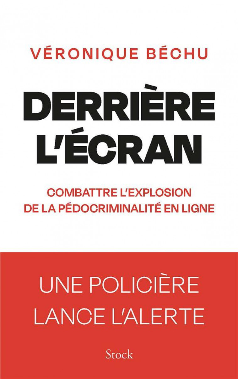 DERRIERE L-ECRAN - COMBATTRE L-EXPLOSION DE LA PEDOCRIMINALITE EN LIGNE - BECHU VERONIQUE - STOCK