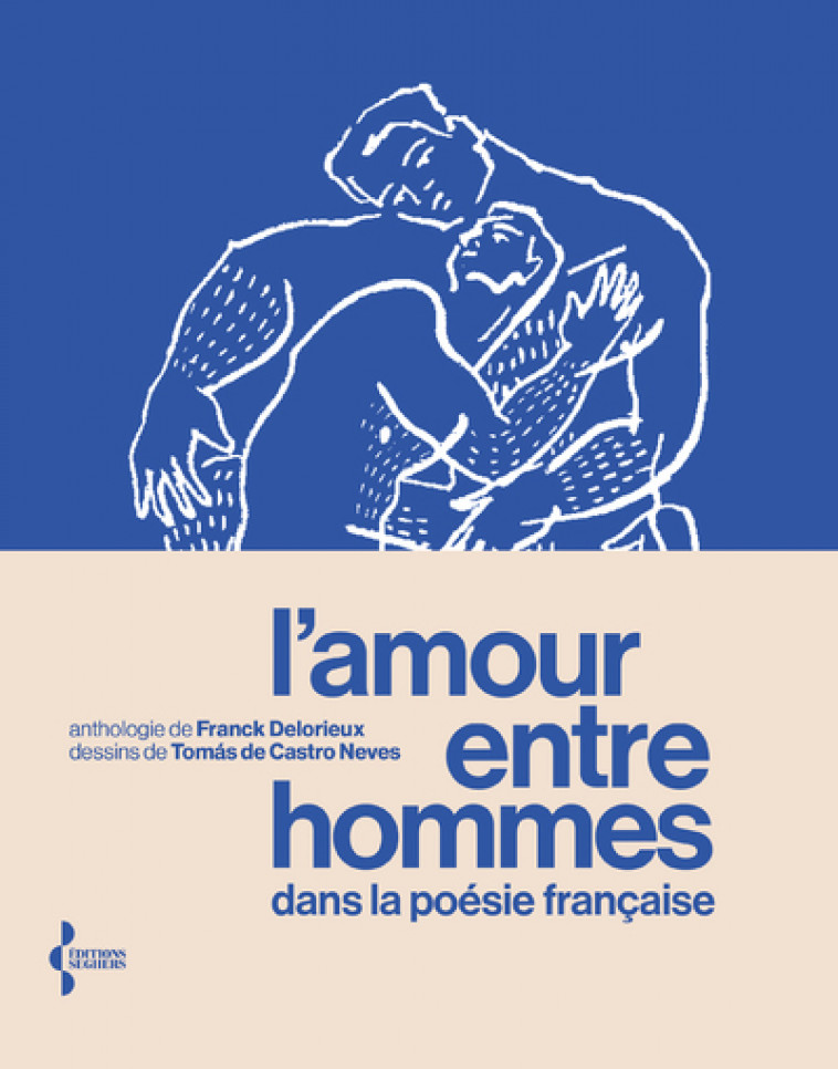 L'Amour entre hommes dans la poésie française - Anthologie - Franck Delorieux, Tomas Castro Neves - SEGHERS