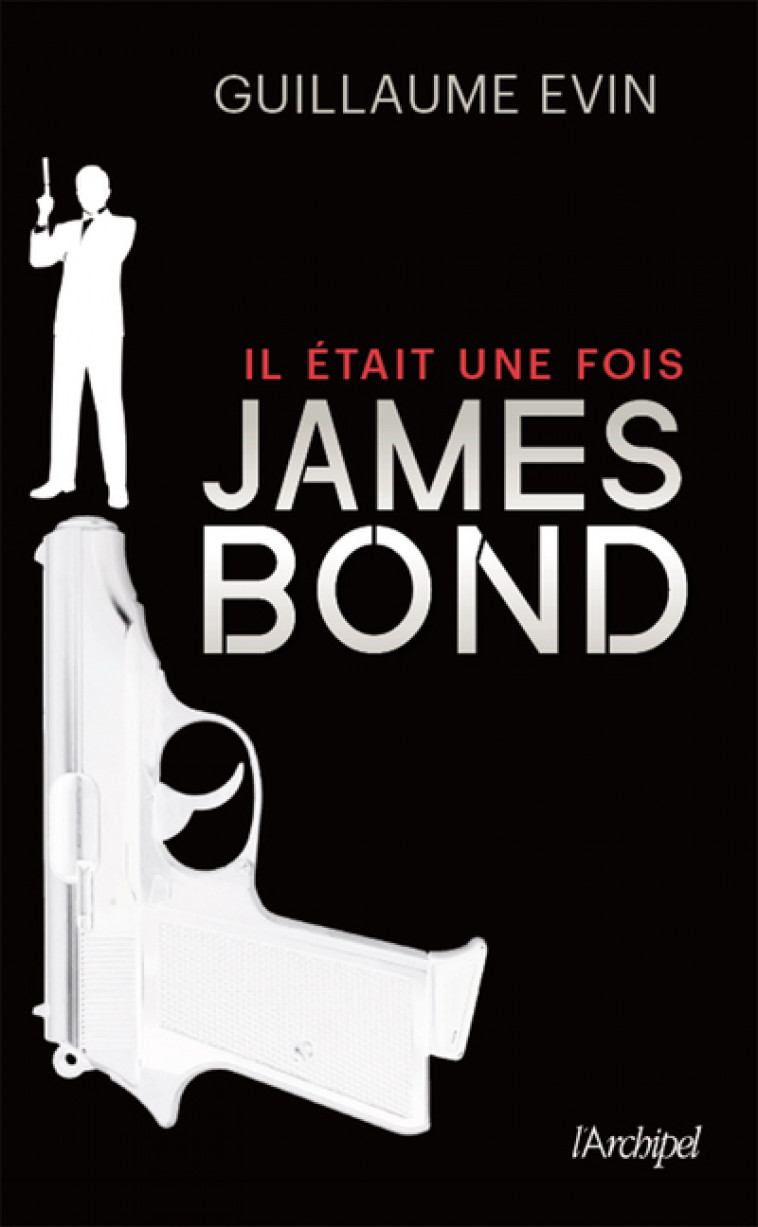 Il était une fois James Bond - Guillaume Evin - ARCHIPEL