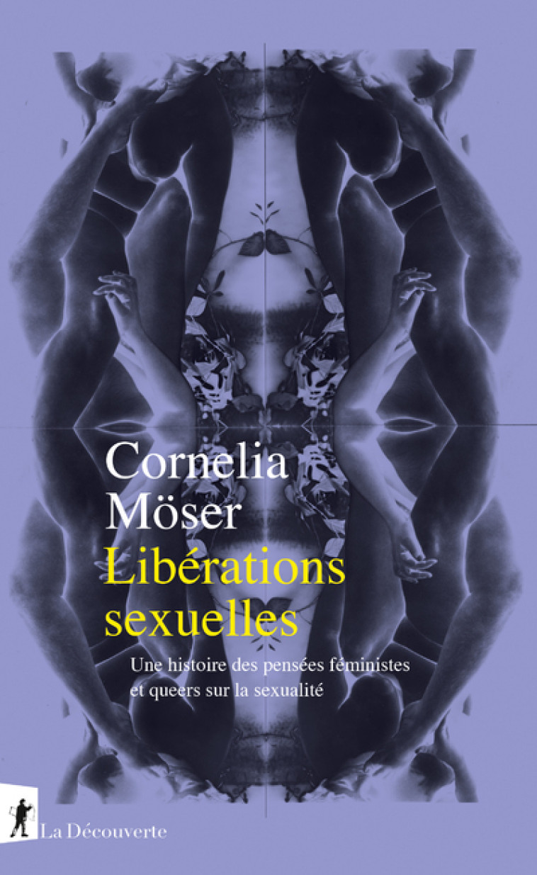 Libérations sexuelles - Une histoire des pensées féministes et queers sur la sexualité - Cornelia Möser - LA DECOUVERTE
