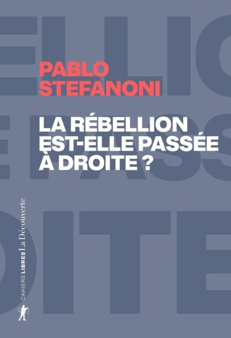La rébellion est-elle passée à droite ? - Dans le laboratoire mondial des contre-cultures néo-réactionnaires - Pablo Stefanoni - LA DECOUVERTE