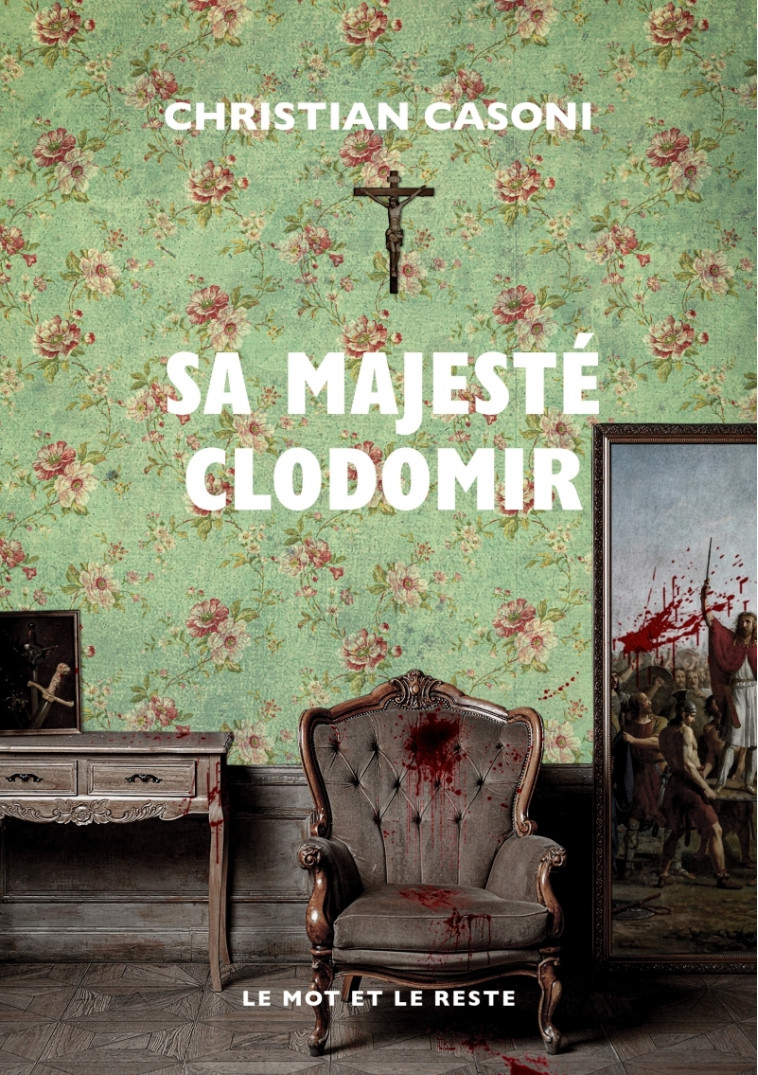Sa majesté Clodomir - Christian CASONI - MOT ET LE RESTE