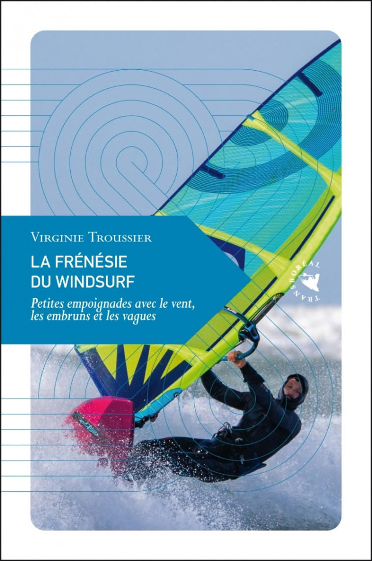 La Frénésie du windsurf - Petites empoignades avec le vent, - Virginie Troussier - TRANSBOREAL