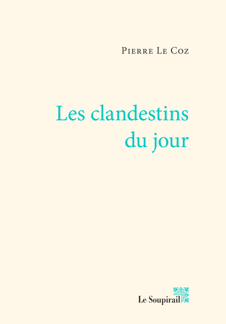 LES CLANDESTINS DU JOUR - Pierre Le Coz - LE SOUPIRAIL