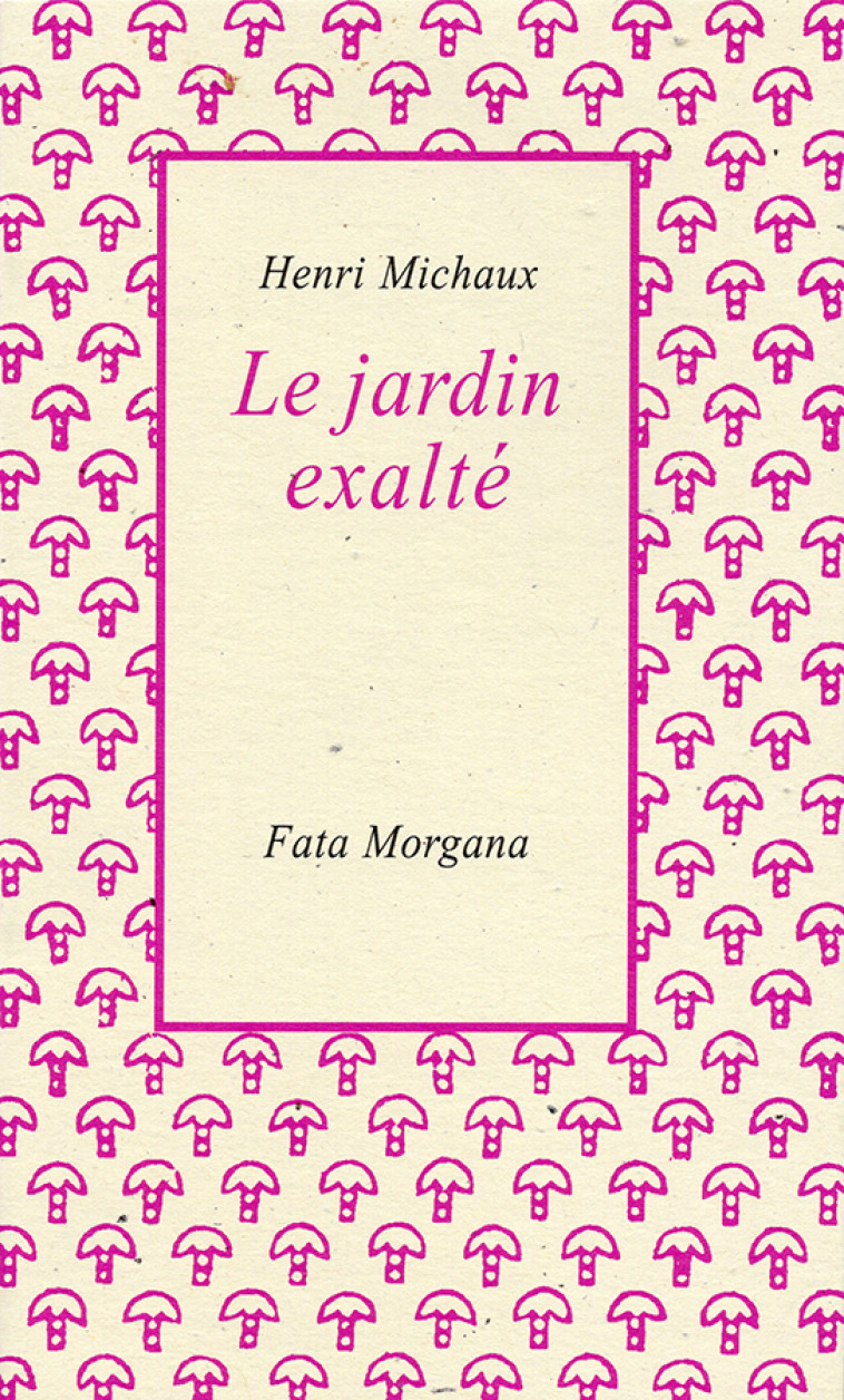 Le Jardin exalté - Henri Michaux - FATA MORGANA