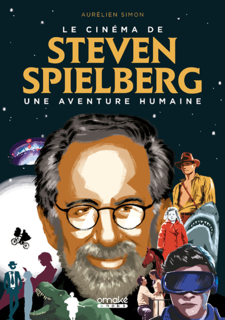 Le Cinéma de Steven Spielberg : Une aventure humaine - Aurélien Simon - OMAKE BOOKS