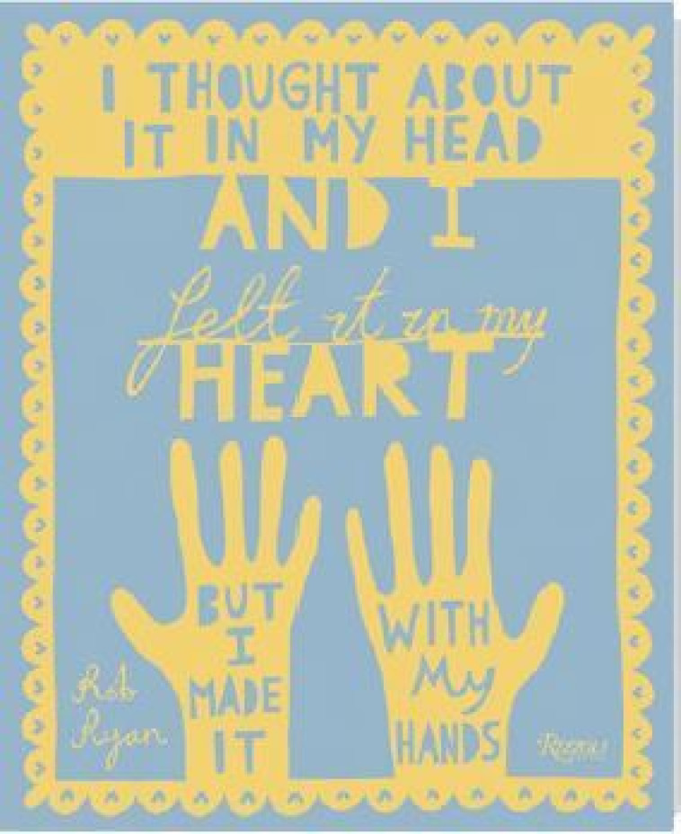 I Thought About It in My Head and I Felt It in My Heart but I Made It with My Hands /anglais -  RYAN ROB - RIZZOLI