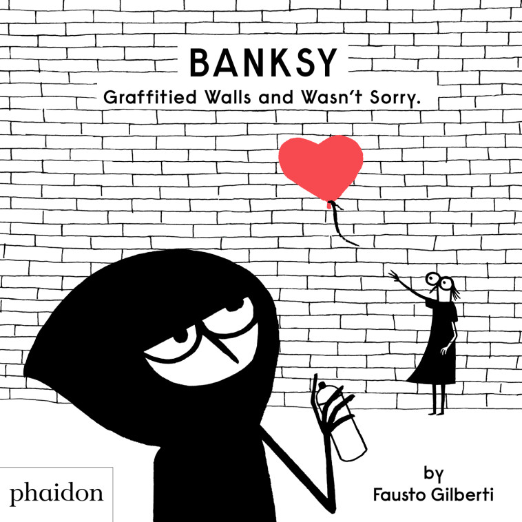 Banksy Graffitied Walls and Wasn't Sorry - Fausto Gilberti, Fausto Gilberti - PHAIDON FRANCE