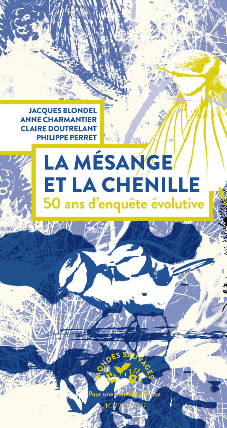 La mésange et la chenille, 50 ans d'enquête évolutive - Philippe Perret, Claire Doutrelant, Anne Charmantier, Jacques Blondel, Philippe Perret, Claire Doutrelant, Anne Charmantier, Jacques Blondel - ACTES SUD