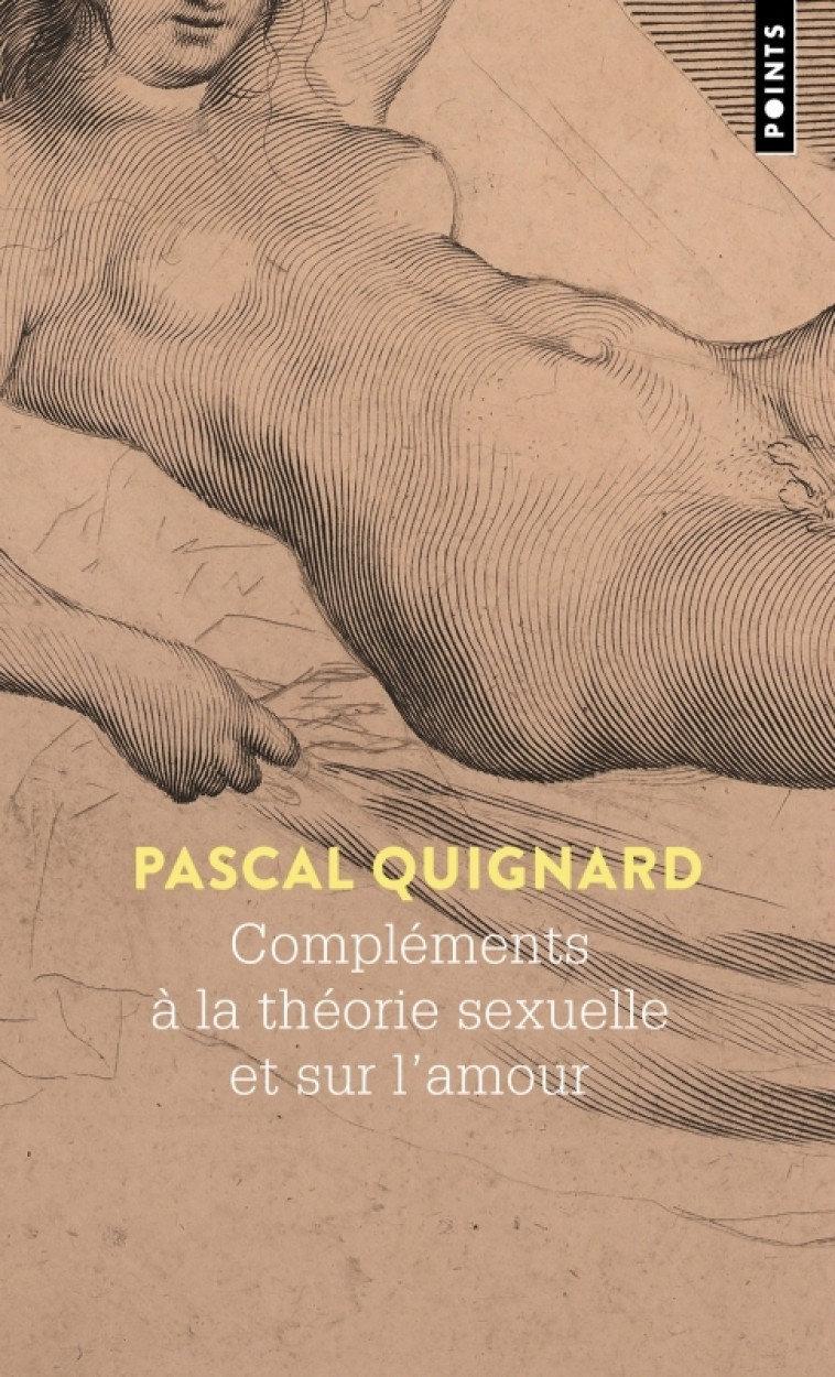 Compléments à la théorie sexuelle et sur l amour - Pascal Quignard - POINTS