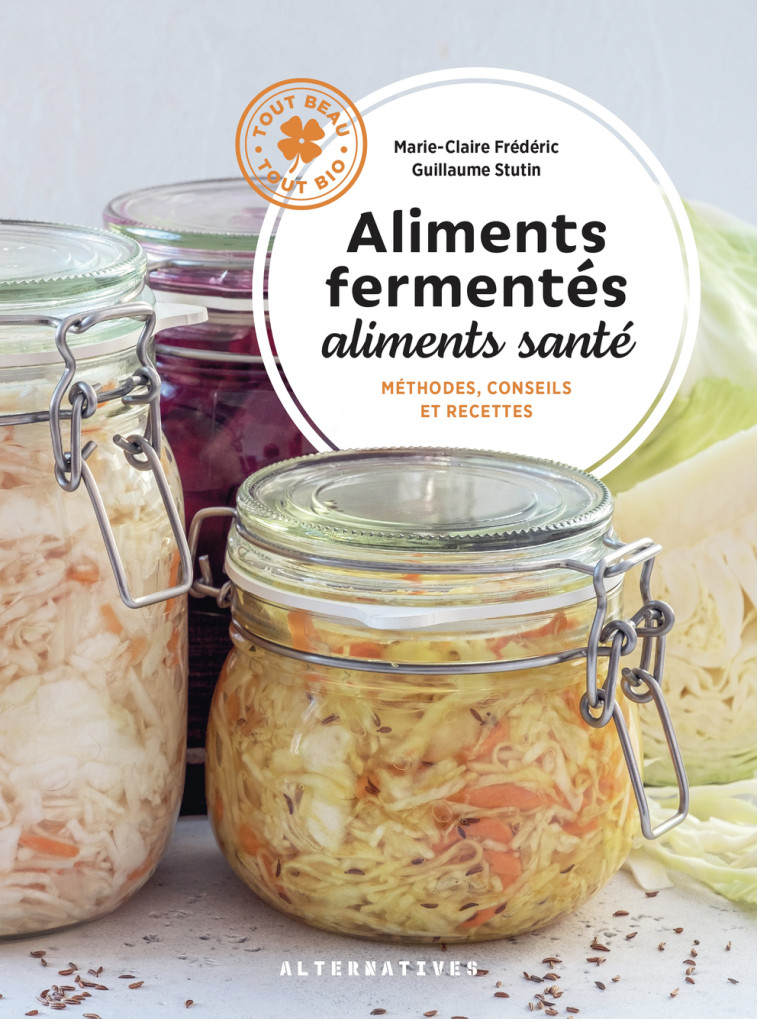 Aliments fermentés, aliments santé - Marie-Claire Frédéric, Guillaume Stutin - ALTERNATIVES