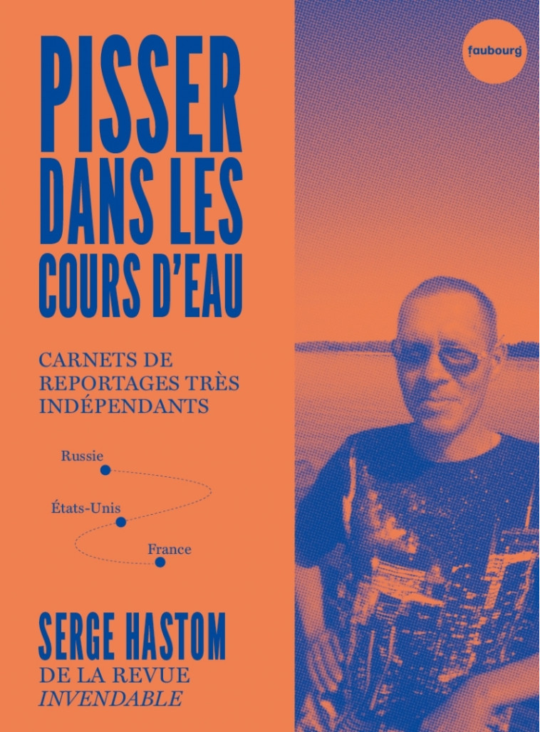 Pisser dans les cours d'eau - Carnets de reportages très ind - Serge HASTOM - FAUBOURG