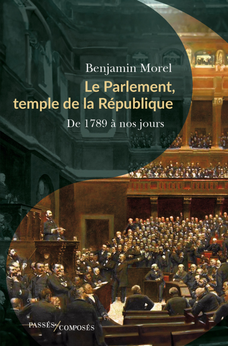 Le Parlement, temple de la République - Benjamin Morel, Benjamin Morel - PASSES COMPOSES