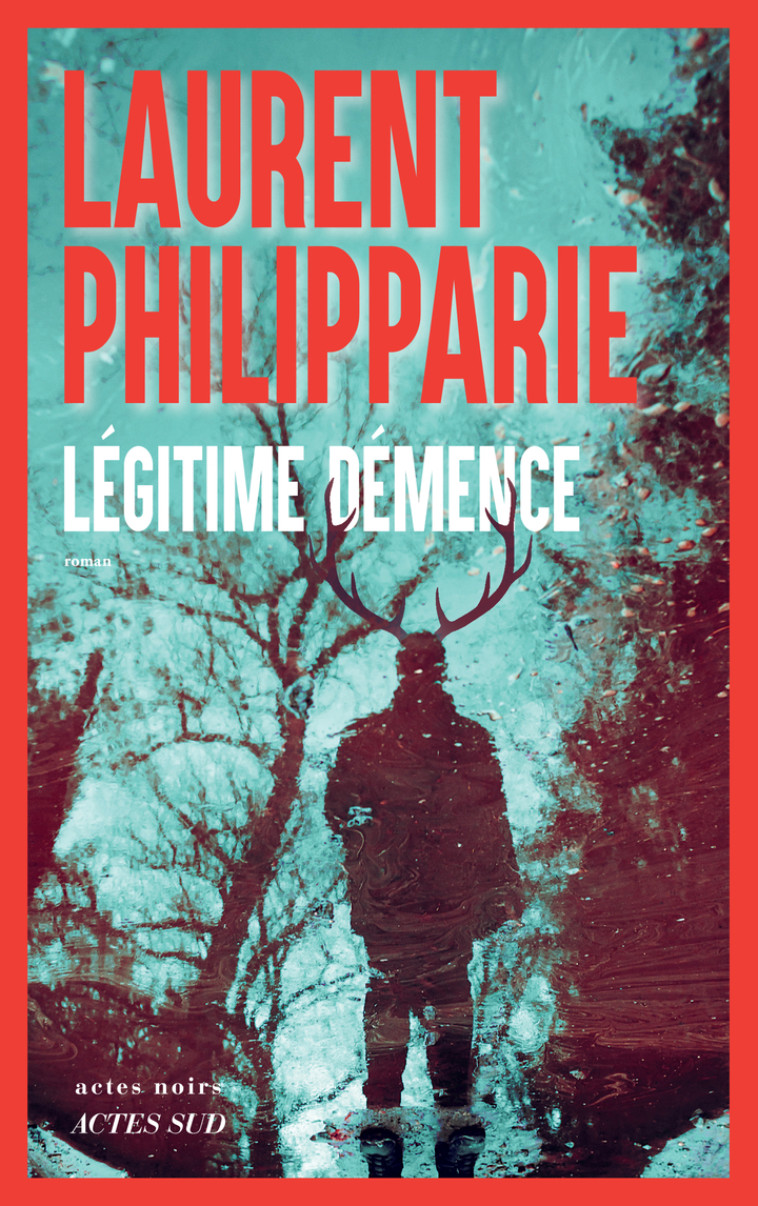Légitime démence - Laurent Philipparie, Laurent Philipparie - ACTES SUD