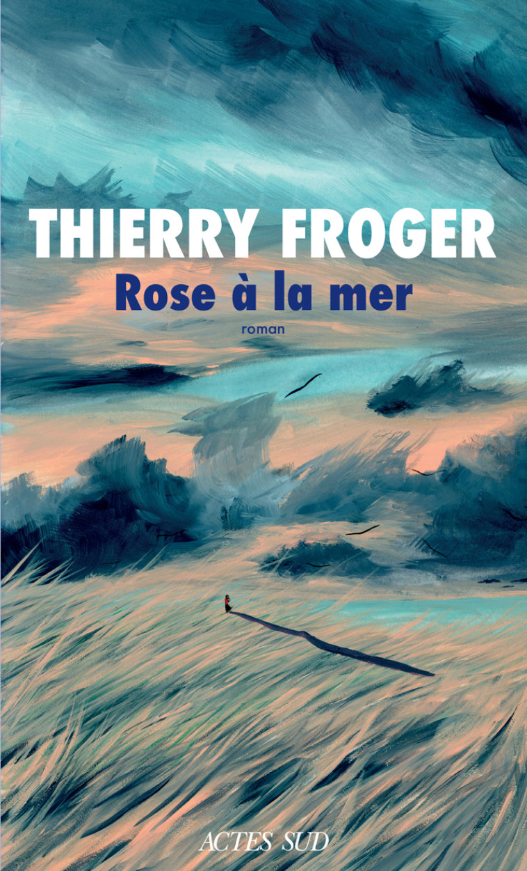 Rose à la mer - Thierry Froger, Thierry Froger - ACTES SUD