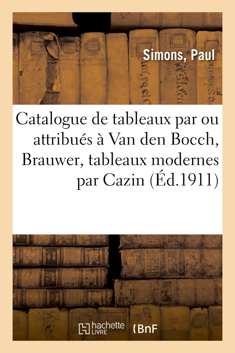Catalogue de tableaux anciens par ou attribués à Van den Bocch, Brauwer, tableaux modernes - Paul Simons - HACHETTE BNF