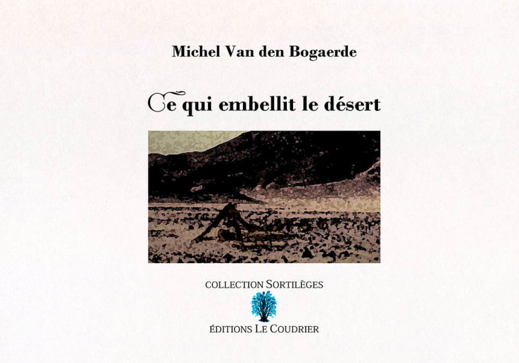 Ce qui embellit le désert - Michel Van den Bogaerde - LE COUDRIER