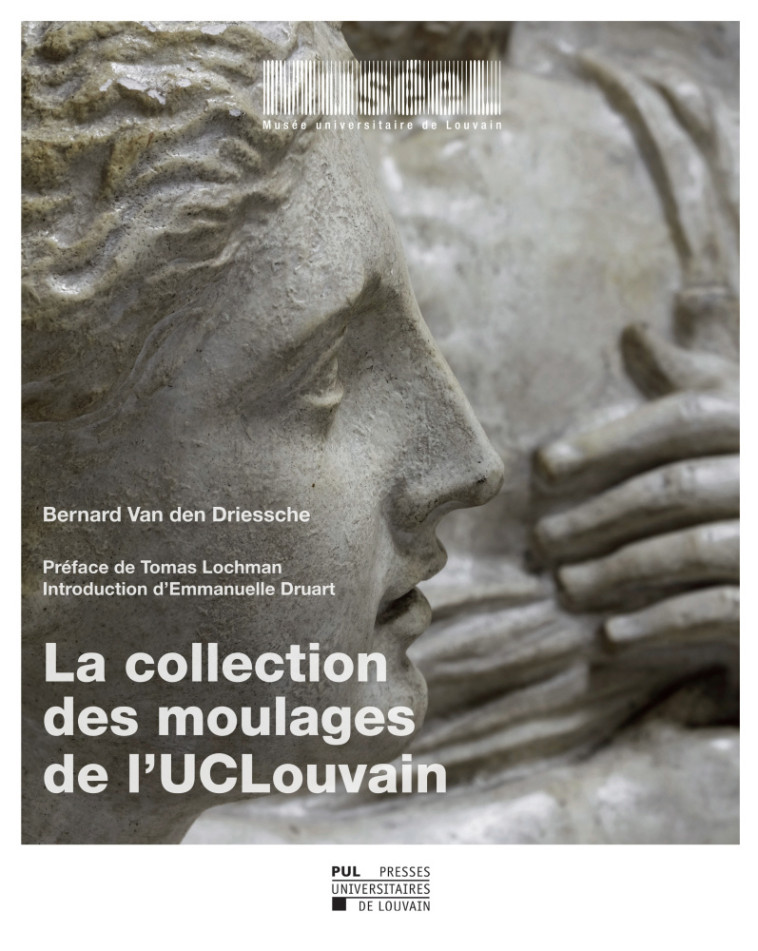 La collection des moulages de l'UCLouvain - Bernard Van den Driessche, Thomas Lochman - PU LOUVAIN