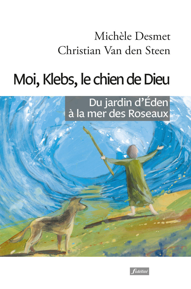 Moi, Klebs, le chien de Dieu - Du jardin d'Eden à la mer des Roseaux - Christian Van Den Steen, Dominique Martens, MICHELE DESMET,  Van Den Steen Christian / DESMET MICHELE - FIDELITE