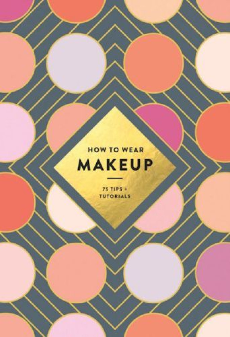 How to Wear Makeup: 75 Tips + Tutorials -  JUDITH VAN DEN HOEK,  Wagoner, Mackenzie - ABRAMS US