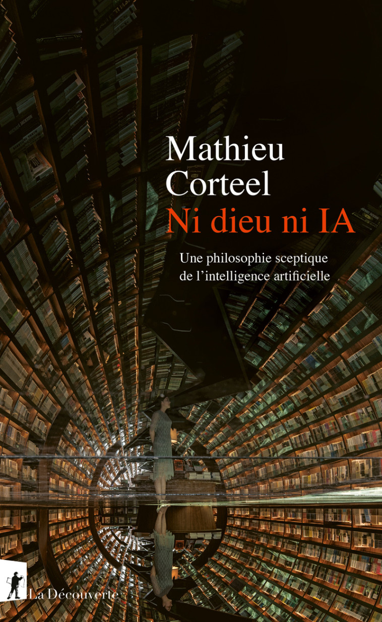 Ni dieu ni IA - Une philosophie sceptique de l'intelligence artificielle - Mathieu CORTEEL - LA DECOUVERTE