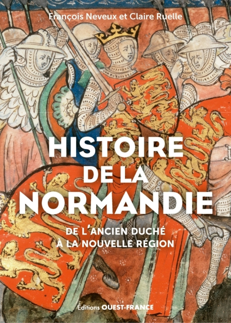 Histoire de la Normandie : de l'ancien duché à la nouvelle région - François Neveux, Claire Ruelle, François Neveux, Claire Ruelle - OUEST FRANCE