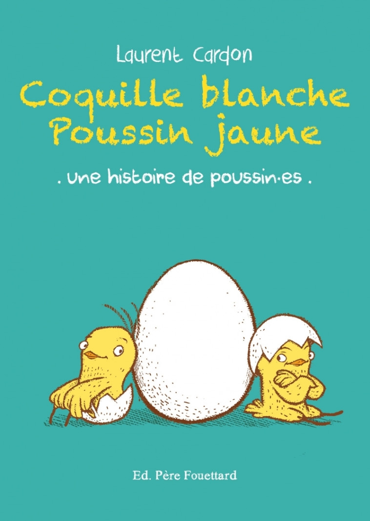 Coquille blanche poussin jaune - Une histoire de poussin·es - Laurent Cardon - PERE FOUETTARD