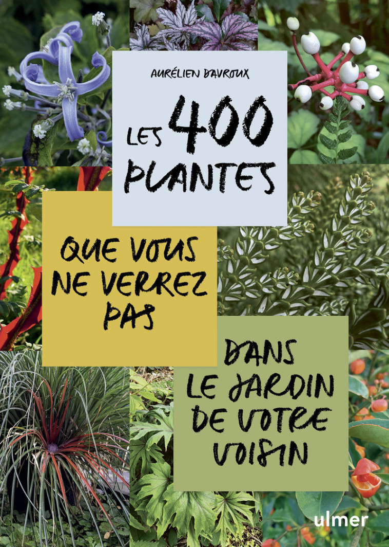 Les 400 plantes que vous ne verrez pas dans le jardin de votre voisin - Aurélien Davroux - ULMER